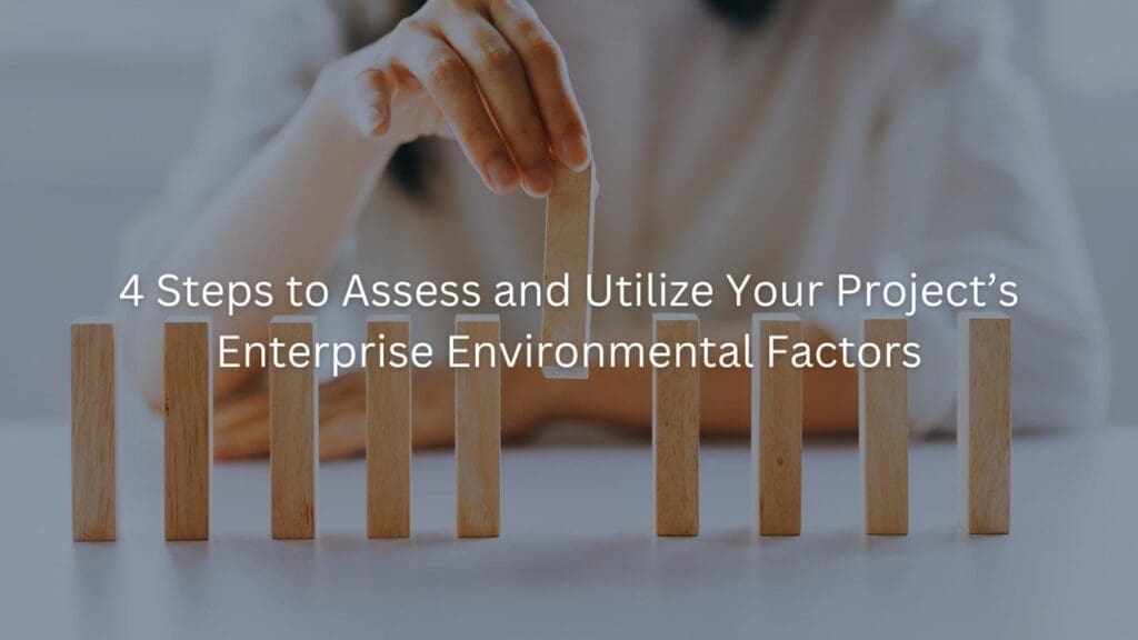 Close-up of a person arranging wooden blocks in a row on a table, with the text "4 Steps to Assess and Utilize Your Project’s Enterprise Environmental Factors" written prominently over the image. The background is blurred, focusing on the blocks and text.