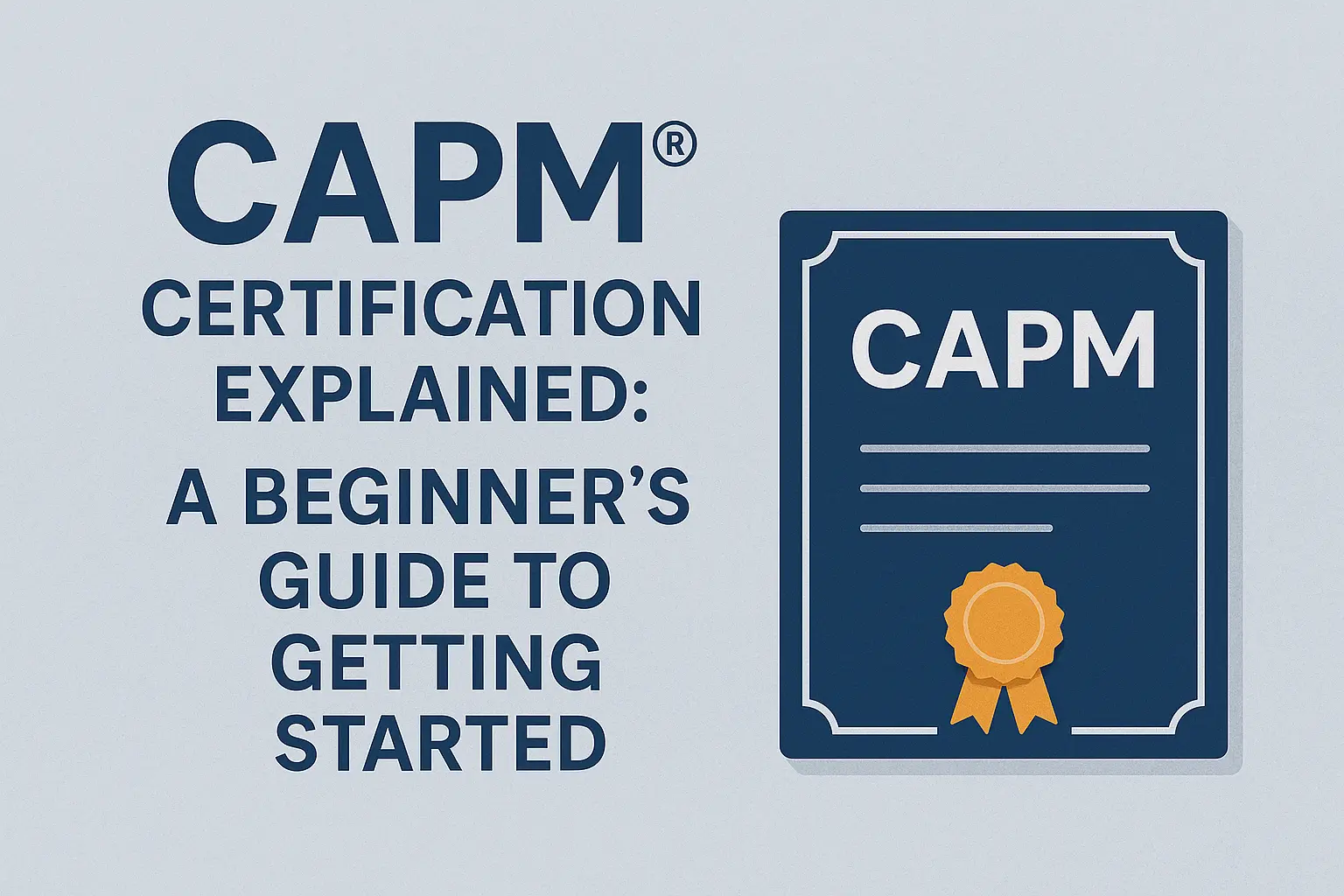 Text reads: "CAPM Certification Explained: A Beginner’s Guide to Getting Started." Next to the text is an illustrated certificate with the word "CAPM" and a gold ribbon seal.
